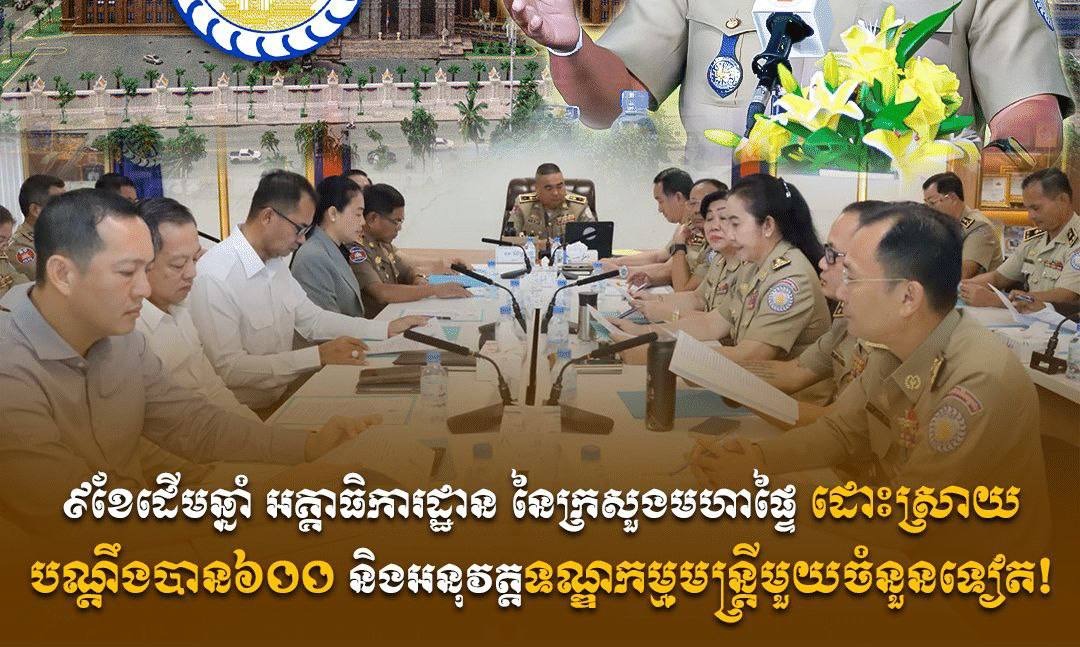 ៩ខែ ដើមឆ្នាំ អគ្គាធិការដ្ឋាន នៃក្រសួងមហាផ្ទៃ ដោះស្រាយបណ្ដឹងបាន ៦០០ និងអនុវត្តទណ្ឌកម្មមន្ត្រីមួយចំនួនទៀត!